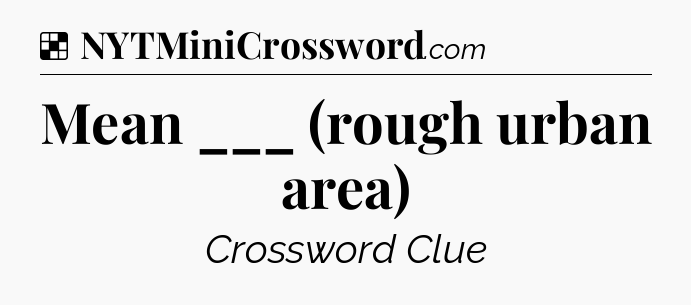 Solution: Mean ___ (rough urban area) - NYT Crossword