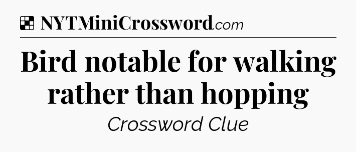 Solution: Bird notable for walking rather than hopping - NYT Crossword