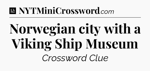 Norwegian city with a Viking Ship Museum - LA Times Crossword
