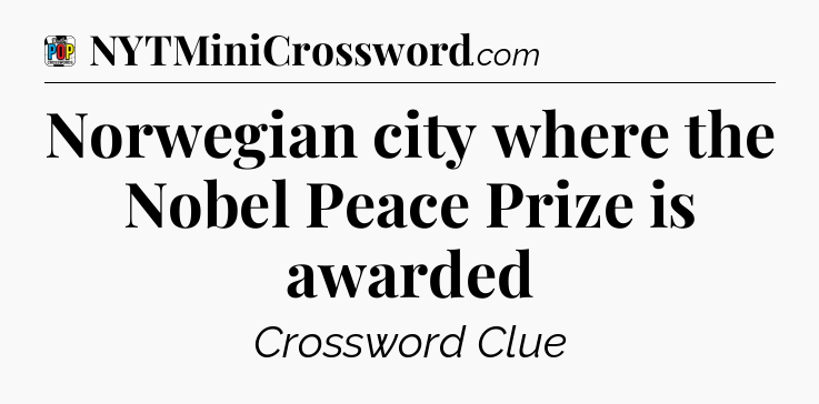 Norwegian city where the Nobel Peace Prize is awarded Crossword Clue