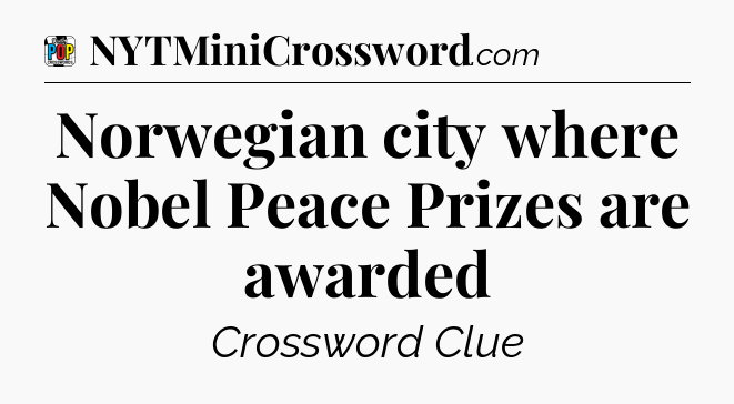 Norwegian city where Nobel Peace Prizes are awarded Crossword Clue