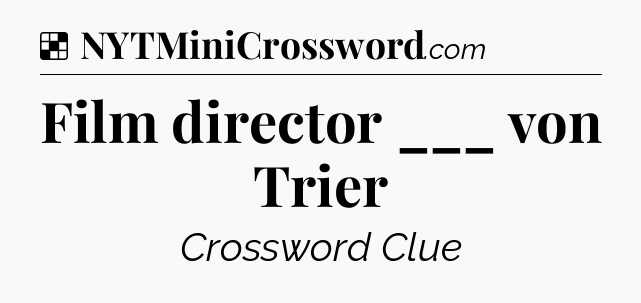 Solution: Film director ___ von Trier - NYT Crossword