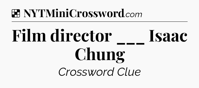 Solution: Film director ___ Isaac Chung - NYT Crossword