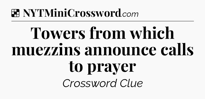 Solution: Towers from which muezzins announce calls to prayer - NYT Crossword