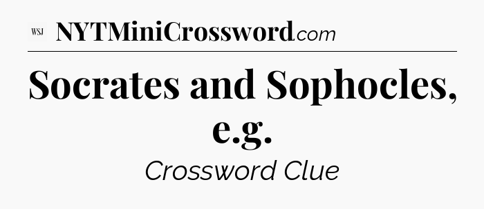Socrates and Sophocles, e.g - WSJ Crossword