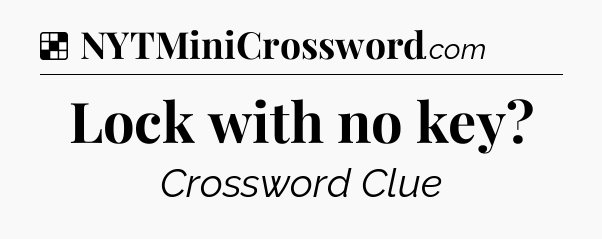Solution: Lock with no key - NYT Crossword
