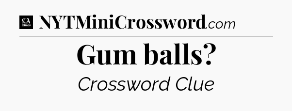 Gum balls - LA Times Crossword