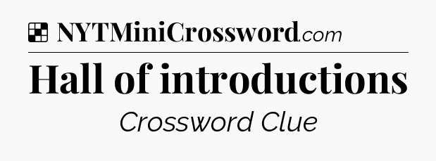 Solution: Hall of introductions - NYT Crossword