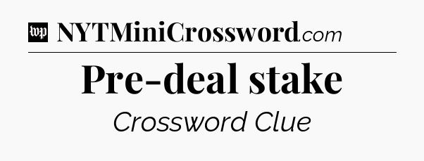 Pre-deal stake Crossword Clue