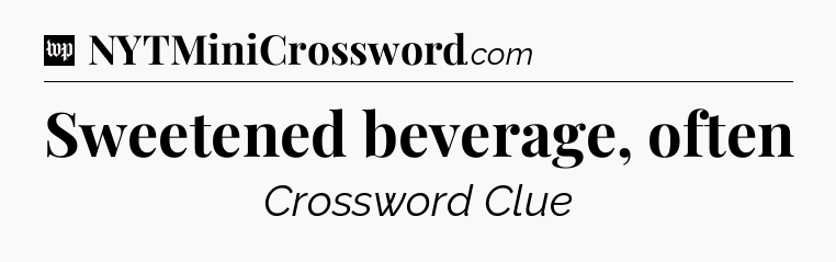 Sweetened beverage, often Crossword Clue