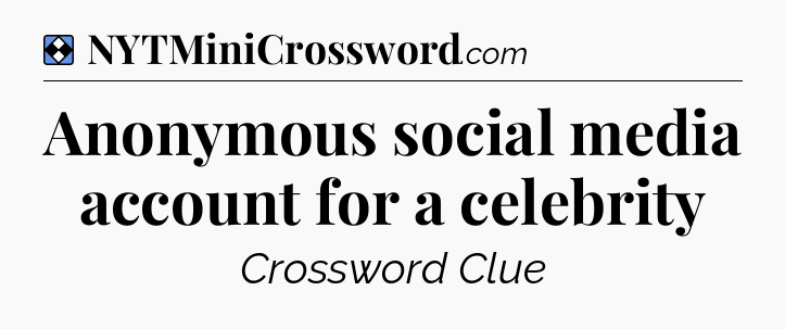 Solution: Anonymous social media account for a celebrity - NYT Mini Crossword