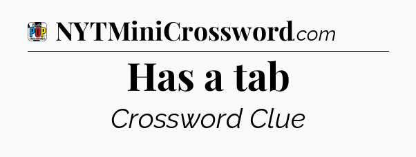 Has a tab Crossword Clue