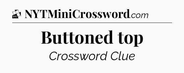 Buttoned top - Daily Themed Mini Crossword