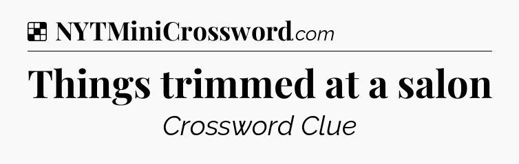 Solution: Things trimmed at a salon - NYT Crossword