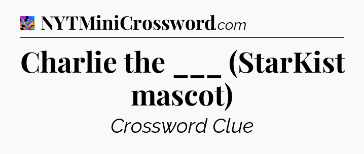 Charlie the ___ (StarKist mascot) Crossword Clue