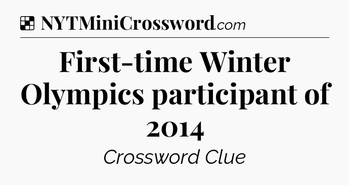 Solution: First-time Winter Olympics participant of 2014 - NYT Crossword