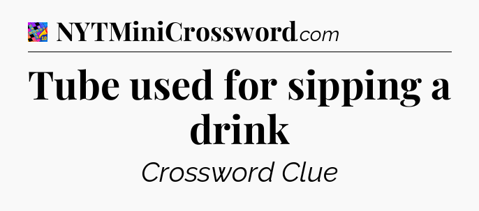 Tube used for sipping a drink Crossword Clue