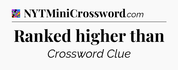 Ranked higher than Crossword Clue