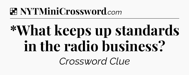 Solution: *What keeps up standards in the radio business - NYT Crossword
