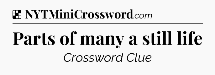Solution: Parts of many a still life - NYT Crossword