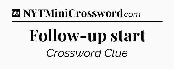 Follow-up start Crossword Clue