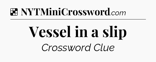 Solution: Vessel in a slip - NYT Crossword