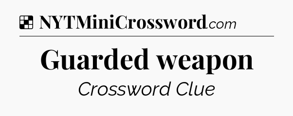 Solution: Guarded weapon - NYT Crossword