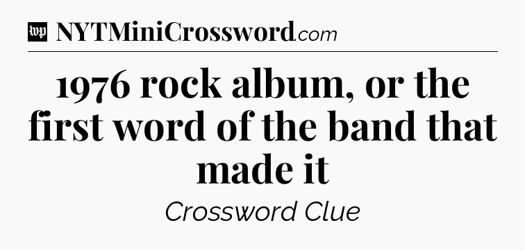 1976 rock album, or the first word of the band that made it Crossword Clue