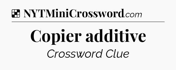 Solution: Copier additive - NYT Crossword
