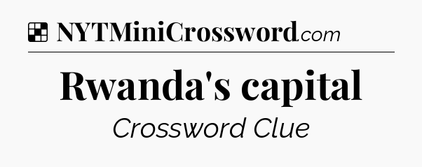 Solution: Rwanda's capital - NYT Crossword