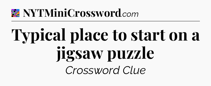 Typical place to start on a jigsaw puzzle Crossword Clue