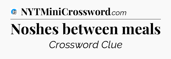 Noshes between meals Crossword Clue