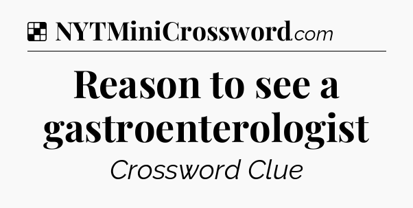 Solution: Reason to see a gastroenterologist - NYT Crossword