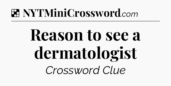 Solution: Reason to see a dermatologist - NYT Crossword