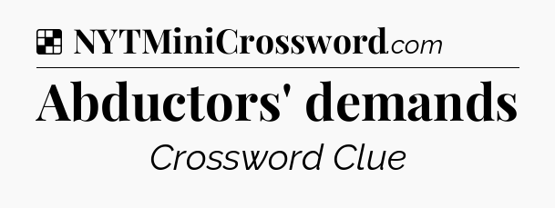 Solution: Abductors' demands - NYT Crossword