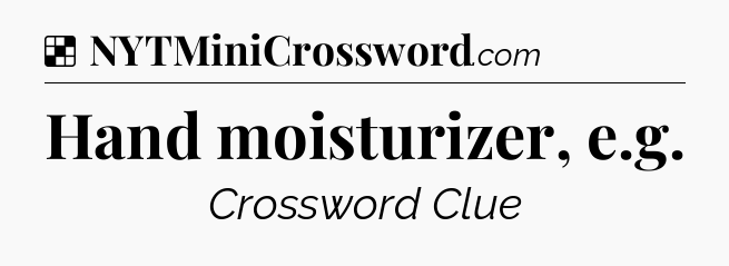 Solution: Hand moisturizer, e.g - NYT Crossword