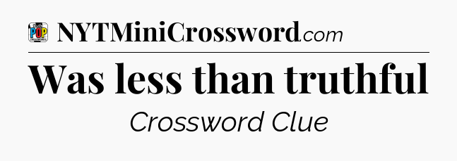 Was less than truthful Crossword Clue