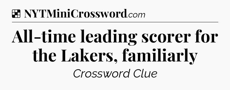 Solution: All-time leading scorer for the Lakers, familiarly - NYT Crossword