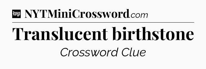 Translucent birthstone Crossword Clue
