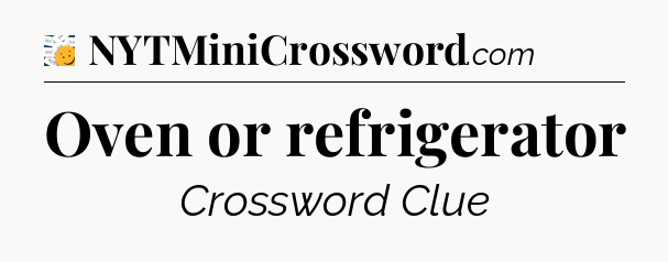 Oven or refrigerator - 7 Little Words