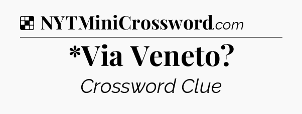 Solution: *Via Veneto - NYT Crossword