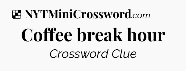 Solution: Coffee break hour - NYT Crossword
