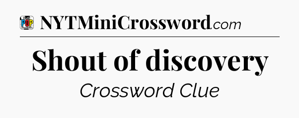 Shout of discovery Crossword Clue