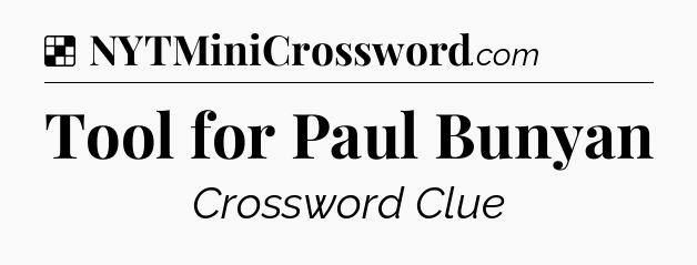 Solution: Tool for Paul Bunyan - NYT Crossword