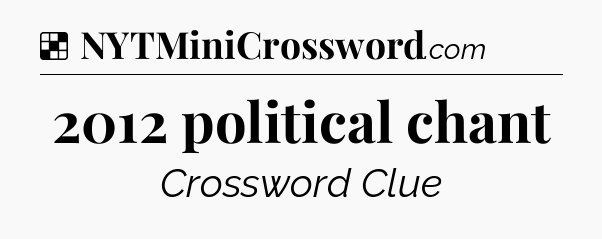 Solution: 2012 political chant - NYT Crossword