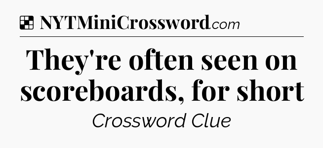 Solution: They're often seen on scoreboards, for short - NYT Crossword