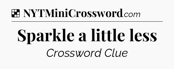 Solution: Sparkle a little less - NYT Crossword