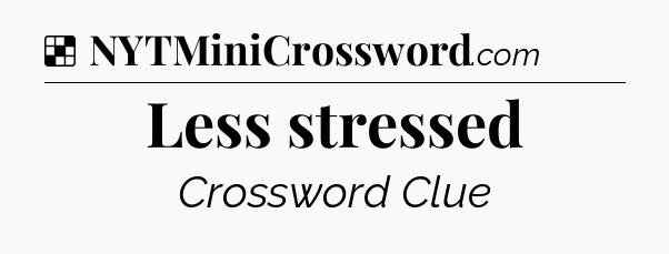 Solution: Less stressed - NYT Crossword