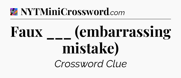 Faux ___ (embarrassing mistake) Crossword Clue