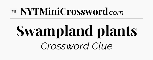 Swampland plants - WSJ Crossword